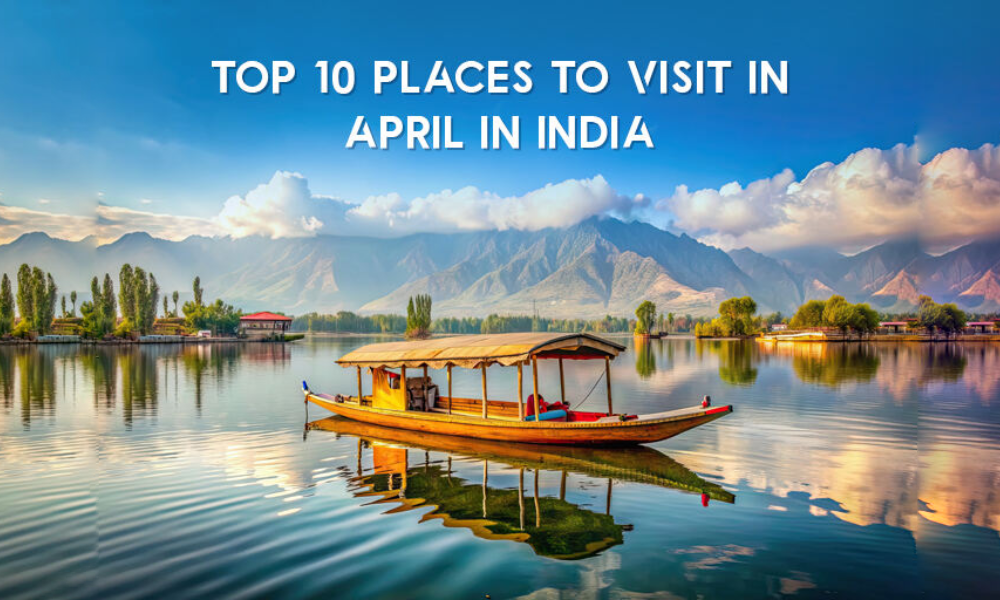 top 10 places to visit in april india